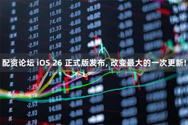 配资论坛 iOS 26 正式版发布, 改变最大的一次更新!